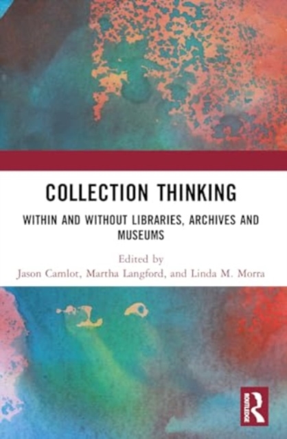 Collection Thinking : Within and Without Libraries, Archives and Museums, Paperback / softback Book