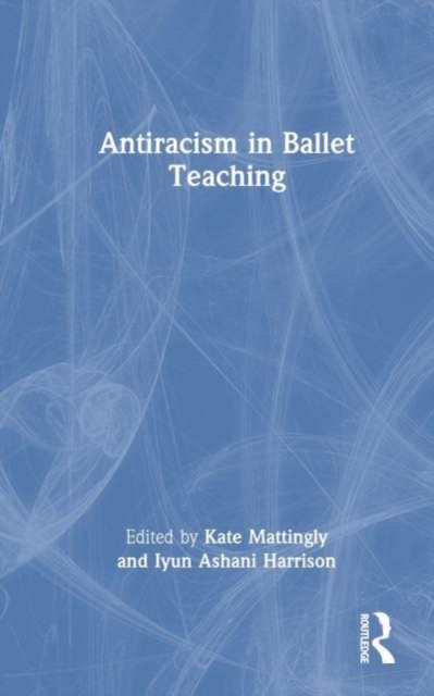 Antiracism in Ballet Teaching, Hardback Book