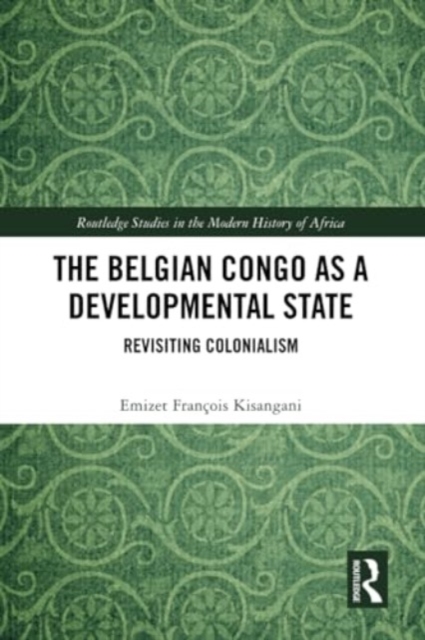 The Belgian Congo as a Developmental State : Revisiting Colonialism, Paperback / softback Book