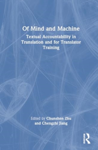 Of Mind and Machine : Textual Accountability in Translation and for Translator Training, Hardback Book