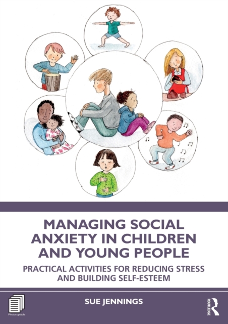 Managing Social Anxiety in Children and Young People : Practical Activities for Reducing Stress and Building Self-esteem, Paperback / softback Book