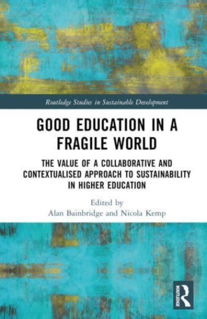Good Education in a Fragile World : The Value of a Collaborative and Contextualised Approach to Sustainability in Higher Education, Hardback Book