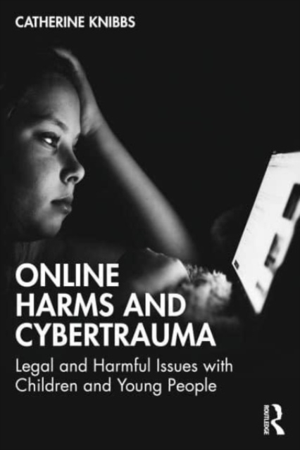Online Harms and Cybertrauma : Legal and Harmful Issues with Children and Young People, Paperback / softback Book