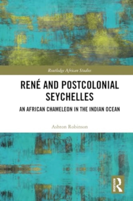 Rene and Postcolonial Seychelles : An African Chameleon in the Indian Ocean, Paperback / softback Book