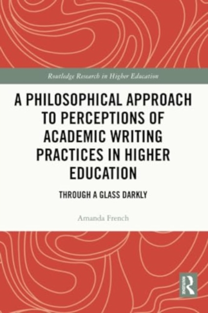 A Philosophical Approach to Perceptions of Academic Writing Practices in Higher Education : Through a Glass Darkly, Paperback / softback Book
