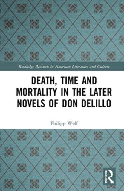 Death, Time and Mortality in the Later Novels of Don DeLillo, Paperback / softback Book
