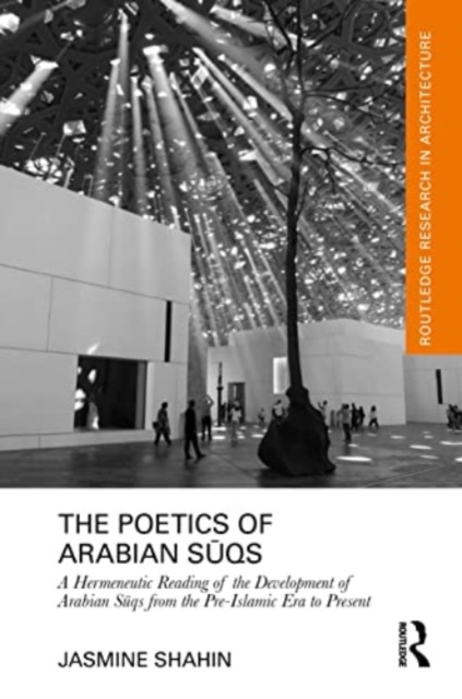 The Poetics of Arabian Suqs : A Hermeneutic Reading of the Development of Arabian Suqs from the Pre-Islamic Era to Present, Paperback / softback Book