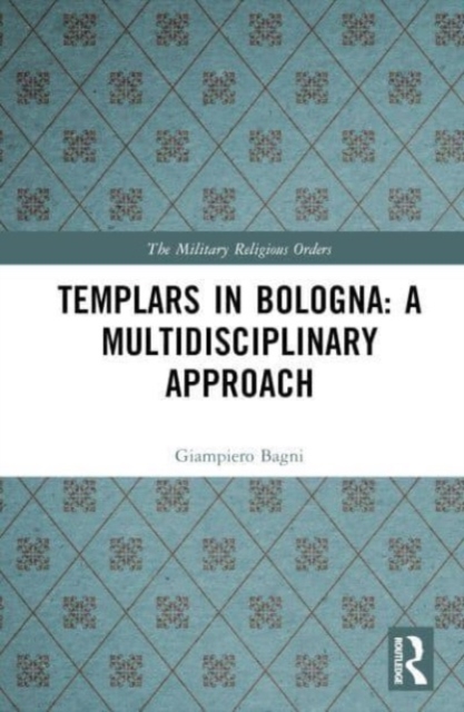 Templars in Bologna: A Multidisciplinary Approach, Hardback Book