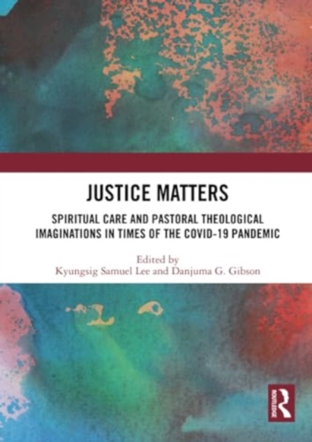 Justice Matters : Spiritual Care and Pastoral Theological Imaginations in Times of the COVID-19 Pandemic, Paperback / softback Book