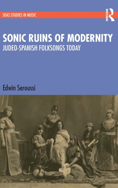 Sonic Ruins of Modernity : Judeo-Spanish Folksongs Today, Hardback Book