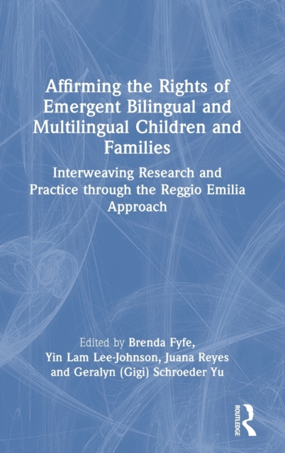 Affirming the Rights of Emergent Bilingual and Multilingual Children and Families : Interweaving Research and Practice through the Reggio Emilia Approach, Hardback Book