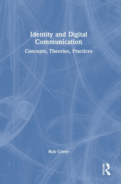Identity and Digital Communication : Concepts, Theories, Practices, Hardback Book