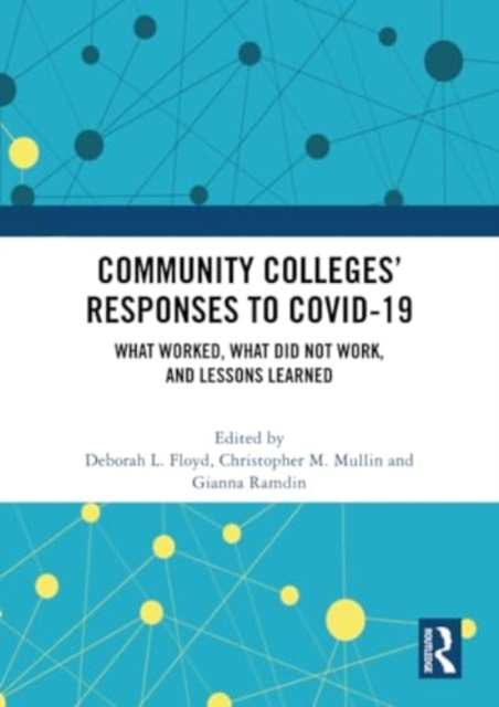 Community Colleges’ Responses to COVID-19 : What Worked, What Did Not Work, and Lessons Learned, Paperback / softback Book