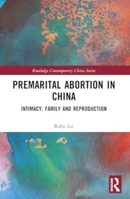 Premarital Abortion in China : Intimacy, Family and Reproduction, Paperback / softback Book