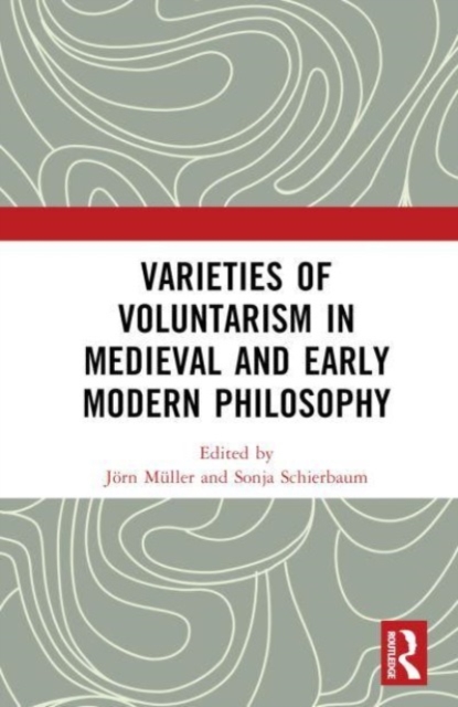 Varieties of Voluntarism in Medieval and Early Modern Philosophy, Hardback Book
