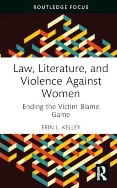 Law, Literature, and Violence Against Women : Ending the Victim Blame Game, Hardback Book