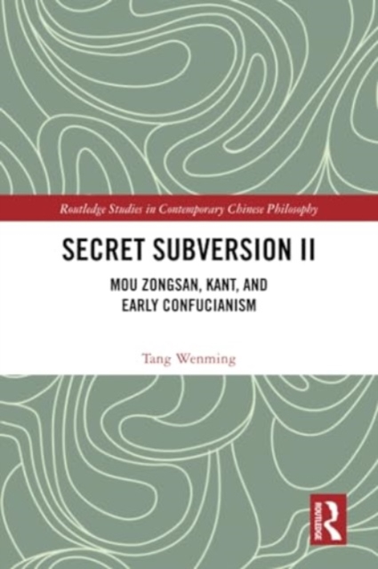Secret Subversion II : Mou Zongsan, Kant, and Early Confucianism, Paperback / softback Book