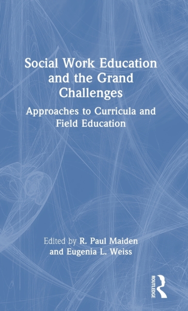 Social Work Education and the Grand Challenges : Approaches to Curricula and Field Education, Hardback Book
