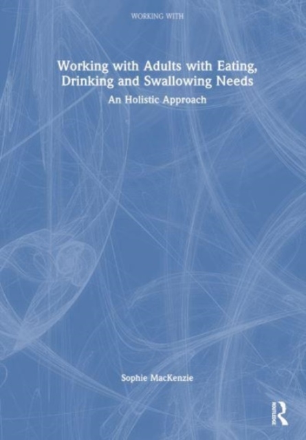 Working with Adults with Eating, Drinking and Swallowing Needs : A Holistic Approach, Hardback Book