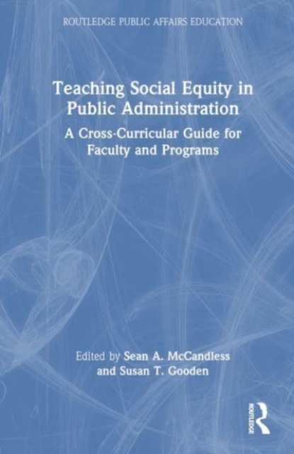 Teaching Social Equity in Public Administration : A Cross-Curricular Guide for Faculty and Programs, Hardback Book