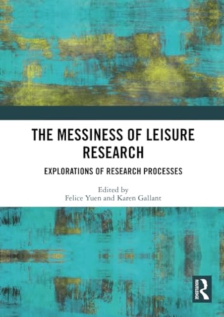 The Messiness of Leisure Research : Explorations of Research Processes, Paperback / softback Book