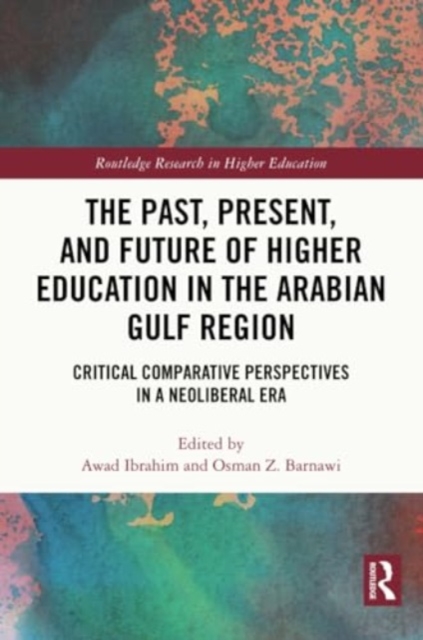 The Past, Present, and Future of Higher Education in the Arabian Gulf Region : Critical Comparative Perspectives in a Neoliberal Era, Paperback / softback Book