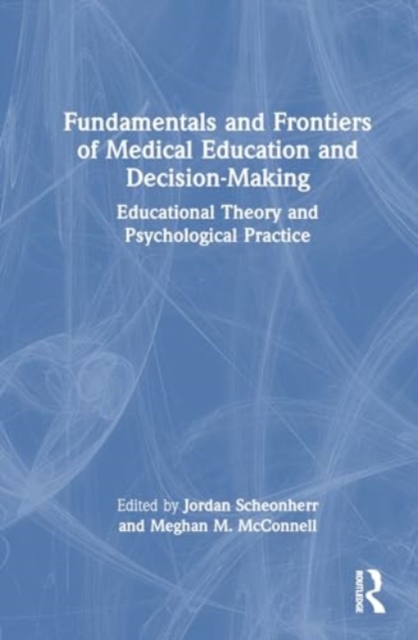 Fundamentals and Frontiers of Medical Education and Decision-Making : Educational Theory and Psychological Practice, Hardback Book