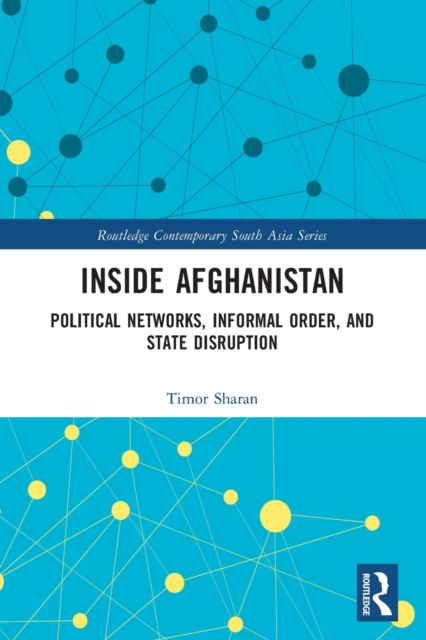 Inside Afghanistan : Political Networks, Informal Order, and State Disruption, Paperback / softback Book