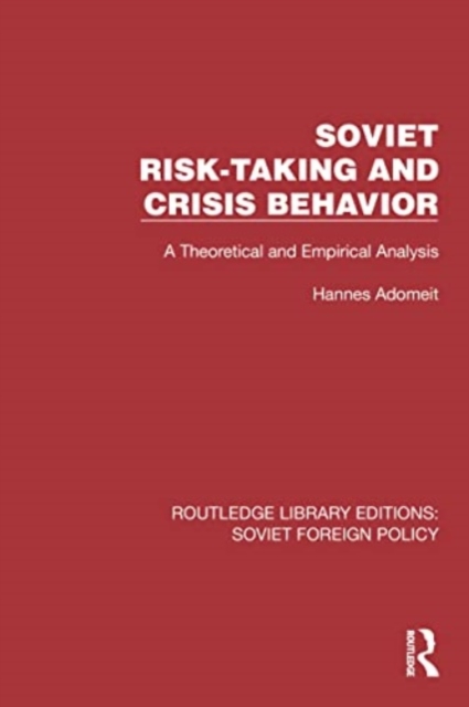 Soviet Risk-Taking and Crisis Behavior : A Theoretical and Empirical Analysis, Paperback / softback Book
