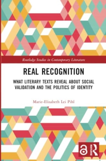 Real Recognition : What Literary Texts Reveal about Social Validation and the Politics of Identity, Paperback / softback Book