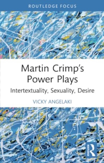 Martin Crimp’s Power Plays : Intertextuality, Sexuality, Desire, Paperback / softback Book