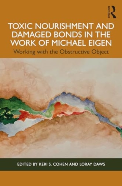 Toxic Nourishment and Damaged Bonds in the Work of Michael Eigen : Working with the Obstructive Object, Paperback / softback Book