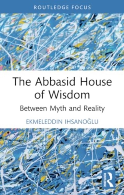 The Abbasid House of Wisdom : Between Myth and Reality, Paperback / softback Book