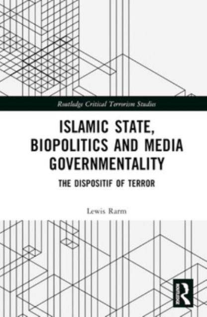 Islamic State, Biopolitics and Media Governmentality : The Dispositif of Terror, Hardback Book
