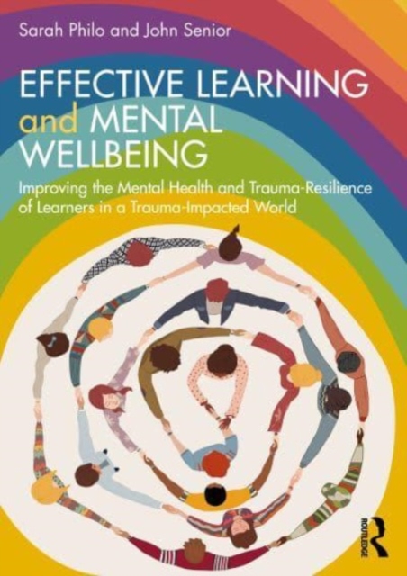 Effective Learning and Mental Wellbeing : Improving the Mental Health and Trauma-Resilience of Learners in a Trauma-Impacted World, Paperback / softback Book