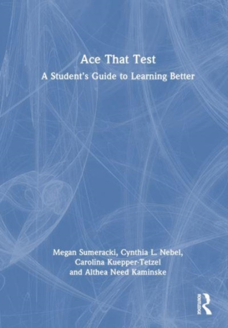 Ace That Test : A Student’s Guide to Learning Better, Hardback Book