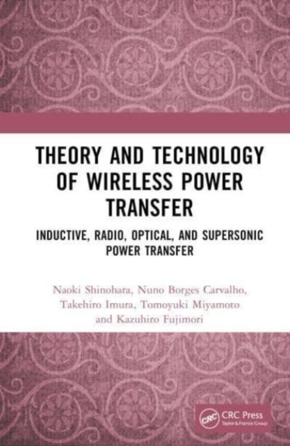 Theory and Technology of Wireless Power Transfer : Inductive, Radio, Optical, and Supersonic Power Transfer, Hardback Book