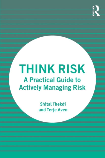 Think Risk : A Practical Guide to Actively Managing Risk, Paperback / softback Book