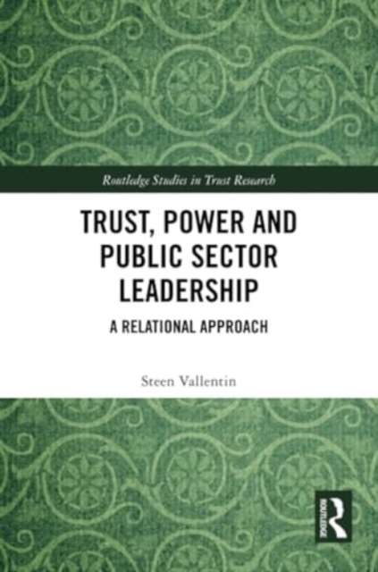 Trust, Power and Public Sector Leadership : A Relational Approach, Paperback / softback Book