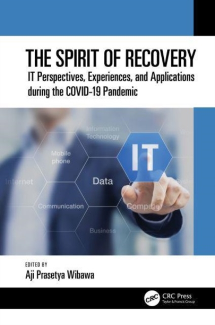 The Spirit of Recovery : IT Perspectives, Experiences, and Applications during the COVID-19 Pandemic, Hardback Book