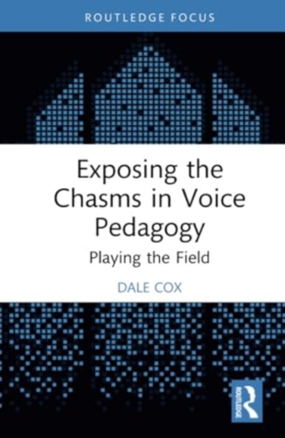 Exposing the Chasms in Voice Pedagogy : Playing the Field, Hardback Book