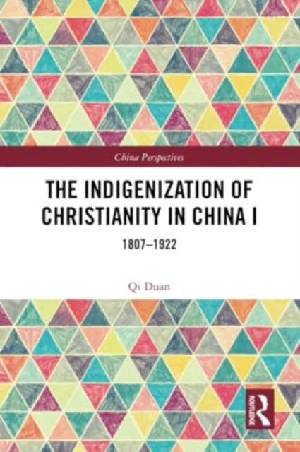 The Indigenization of Christianity in China I : 1807–1922, Paperback / softback Book