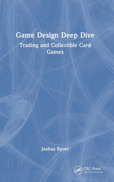 Game Design Deep Dive : Trading and Collectible Card Games, Hardback Book