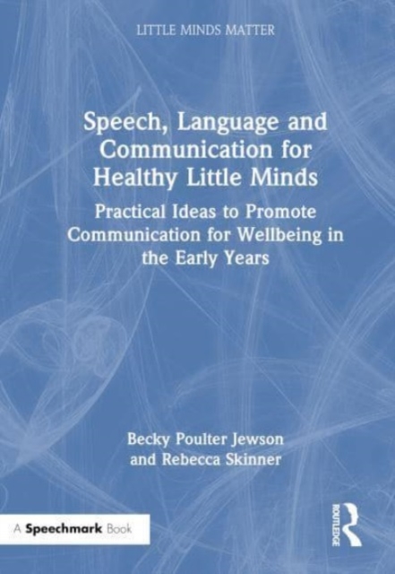 Speech, Language and Communication for Healthy Little Minds : Practical Ideas to Promote Communication for Wellbeing in the Early Years, Hardback Book