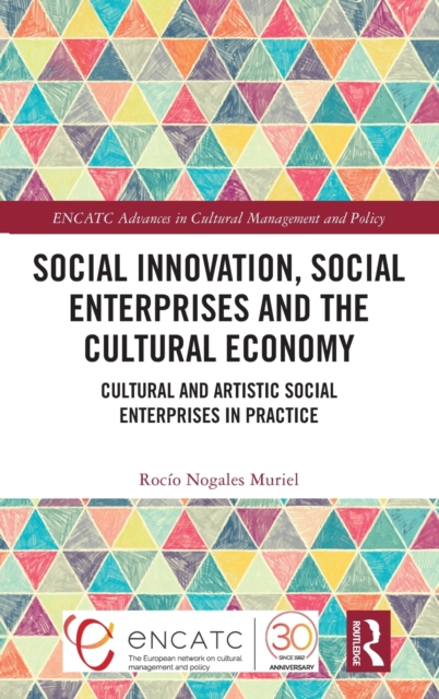 Social Innovation, Social Enterprises and the Cultural Economy : Cultural and Artistic Social Enterprises in Practice, Hardback Book