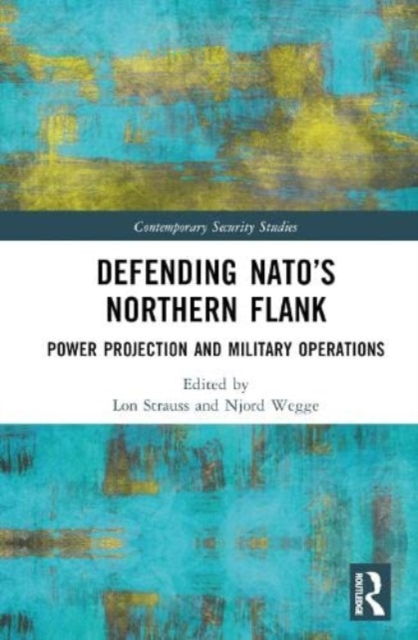Defending NATO’s Northern Flank : Power Projection and Military Operations, Hardback Book