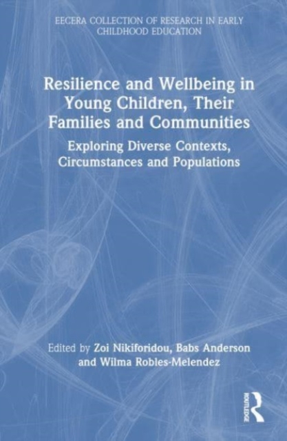 Resilience and Wellbeing in Young Children, Their Families and Communities : Exploring Diverse Contexts, Circumstances and Populations, Hardback Book