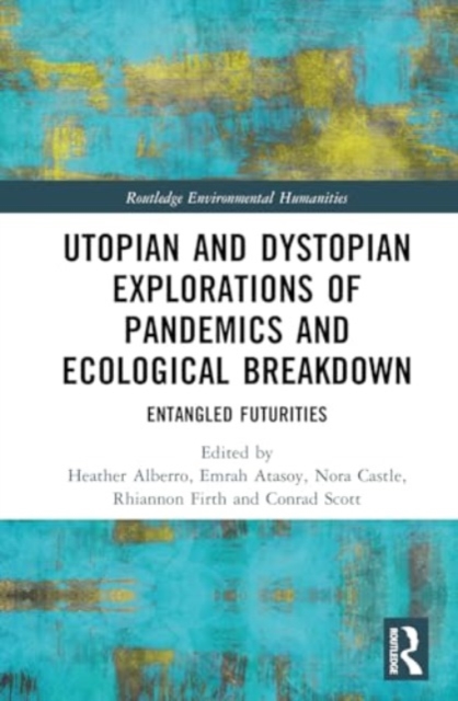 Utopian and Dystopian Explorations of Pandemics and Ecological Breakdown : Entangled Futurities, Hardback Book