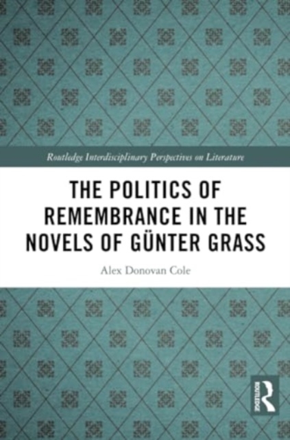 The Politics of Remembrance in the Novels of Gunter Grass, Paperback / softback Book