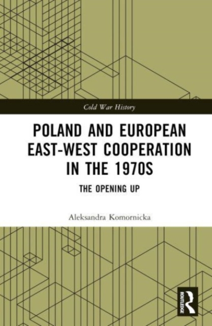 Poland and European East-West Cooperation in the 1970s : The Opening Up, Hardback Book